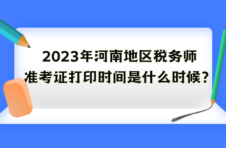 2023年河南地區(qū)稅務(wù)師準(zhǔn)考證打印時(shí)間是什么時(shí)候？