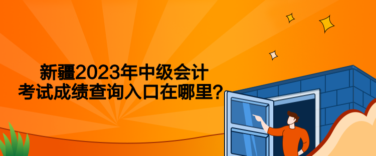 新疆2023年中級會計考試成績查詢入口在哪里？