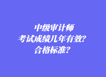 中級審計師考試成績幾年有效？合格標準？