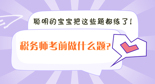 稅務(wù)師考前沖刺做什么題？聰明的寶寶把這些題都練了！