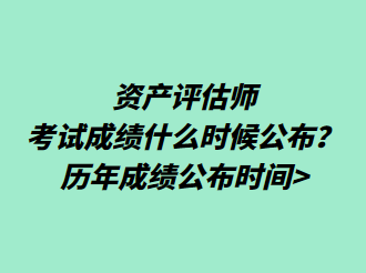 資產(chǎn)評估師考試成績什么時(shí)候公布？歷年成績公布時(shí)間>