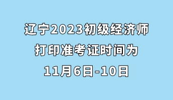 遼寧2023初級(jí)經(jīng)濟(jì)師打印準(zhǔn)考證時(shí)間為11月6日-10日