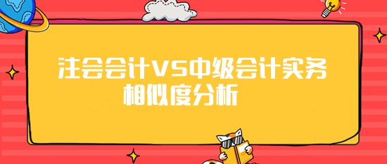 注會《會計》VS《中級會計實務(wù)》相似度分析 最高99%！