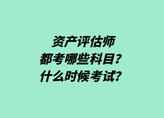 資產(chǎn)評(píng)估師都考哪些科目？什么時(shí)候考試？