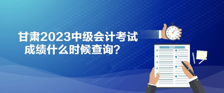 甘肅2023中級(jí)會(huì)計(jì)考試成績(jī)什么時(shí)候查詢(xún)？