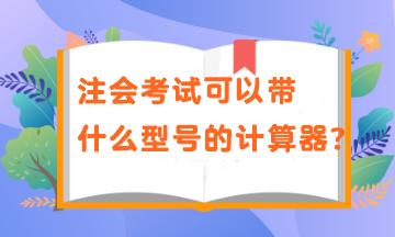 注會考試可以帶什么型號的計(jì)算器？