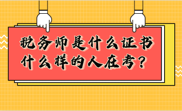 稅務(wù)師是什么證書？什么樣的人在考稅務(wù)師？