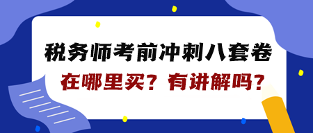 稅務(wù)師“八套卷”在哪里買？是紙質(zhì)的嗎？有講解嗎？