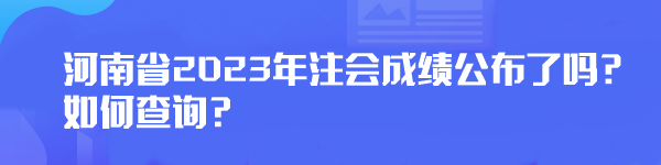 河南省2023年注會(huì)成績公布了嗎？如何查詢？