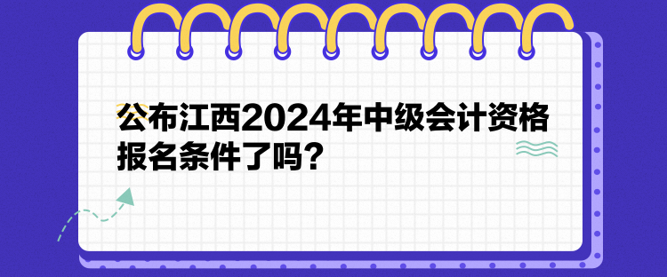 公布江西2024年中級(jí)會(huì)計(jì)資格報(bào)名條件了嗎？