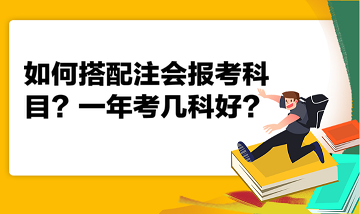 如何搭配注會(huì)報(bào)考科目？一年考幾科好？