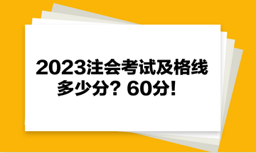 2023注會考試及格線多少分？60分！