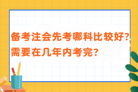 備考注會(huì)先考哪科比較好？需要在幾年內(nèi)考完？