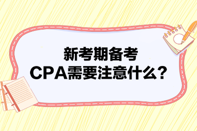 新考期備考CPA需要注意什么？