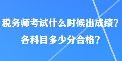 稅務(wù)師考試什么時候出成績？各科目多少分合格？