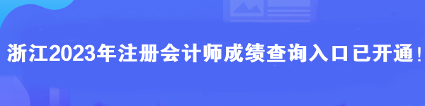 浙江2023年注冊(cè)會(huì)計(jì)師成績查詢?nèi)肟谝验_通！馬上查分>>