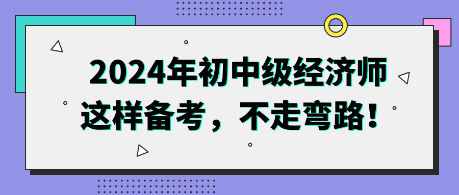 2024年初中級經(jīng)濟師這樣備考，不走彎路！