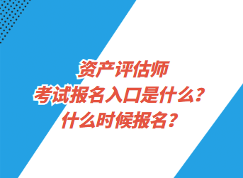 資產(chǎn)評(píng)估師考試報(bào)名入口是什么？什么時(shí)候報(bào)名？