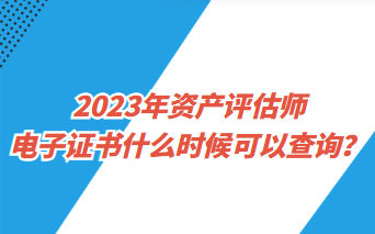 2023年資產(chǎn)評估師電子證書什么時候可以查詢？