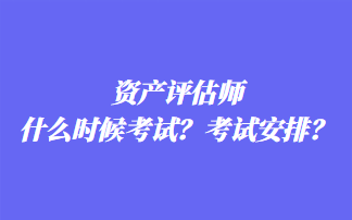 資產(chǎn)評(píng)估師什么時(shí)候考試？考試安排？