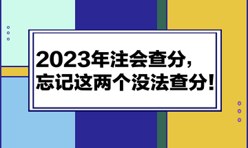 2023年注會查分，忘記這兩個沒法查分！