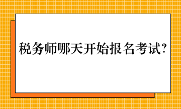 稅務(wù)師哪天開始報(bào)名考試