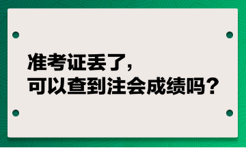 準考證丟了，可以查到注會成績嗎？