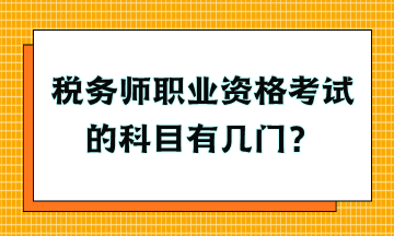 稅務師職業(yè)資格考試的科目有幾門？