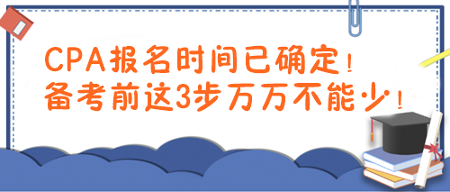 CPA報(bào)名時(shí)間已確定！備考前這3步萬萬不能少！