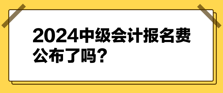 2024中級(jí)會(huì)計(jì)報(bào)名費(fèi)公布了嗎？