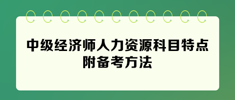 快看！2024年中級經(jīng)濟(jì)師人力資源科目特點(diǎn) 附備考方法