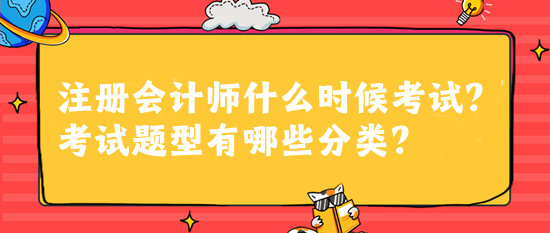 注冊(cè)會(huì)計(jì)師什么時(shí)候考試？考試題型有哪些分類？