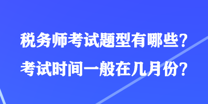 稅務(wù)師考試題型有哪些？考試時間一般在幾月份？