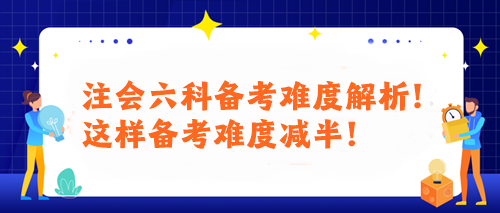 注會(huì)六科備考難度解析！這樣備考難度減半！