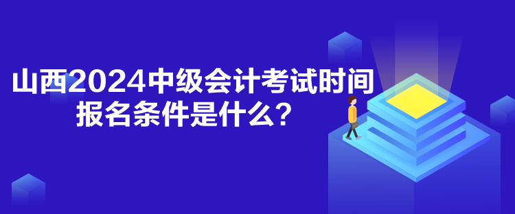 山西2024中級(jí)會(huì)計(jì)考試時(shí)間報(bào)名條件是什么？