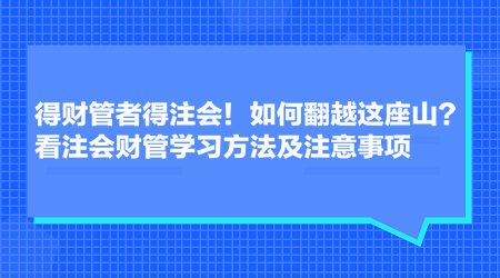 得財(cái)管者得注會(huì)！如何翻越這座山？看注會(huì)財(cái)管學(xué)習(xí)方法及注意事項(xiàng)