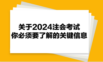 關(guān)于2024注會考試，你必須要了解的關(guān)鍵信息！