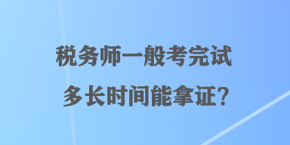 稅務(wù)師一般考完試多長時間能拿證？