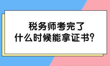 稅務(wù)師考完了什么時(shí)候能拿證書？