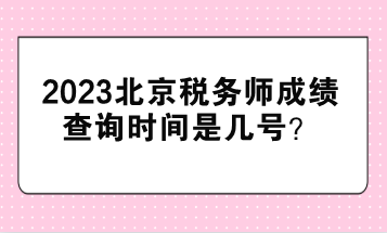 2023北京稅務(wù)師成績查詢時間是幾號？