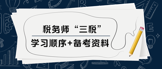 稅務(wù)師“三稅”學(xué)習(xí)順序、備考資料及選課建議