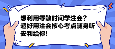 想利用零散時(shí)間學(xué)注會(huì)？這個(gè)超好用的注會(huì)核心考點(diǎn)隨身聽(tīng)安利給你！