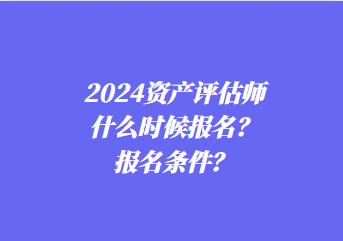 2024資產評估師什么時候報名？報名條件？