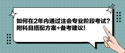 如何在2年內(nèi)通過注會(huì)專業(yè)階段考試？附科目搭配方案+備考建議！