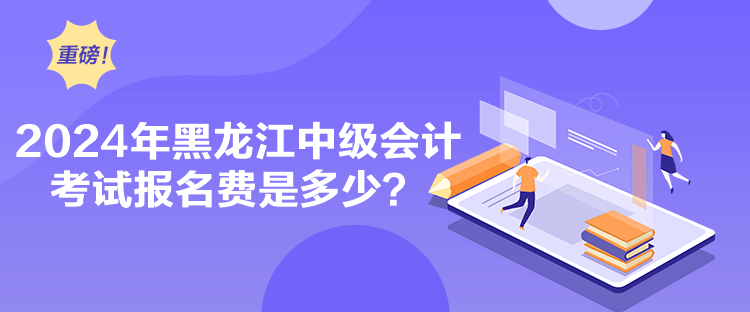 2024年黑龍江中級(jí)會(huì)計(jì)考試報(bào)名費(fèi)是多少？