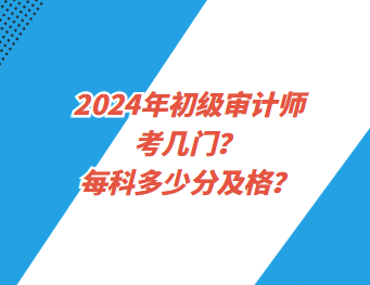 2024年初級(jí)審計(jì)師考幾門？每科多少分及格？