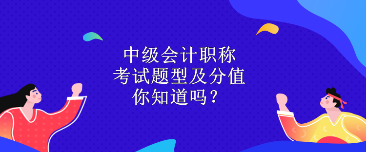 中級會計職稱考試題型及分值 你知道嗎？