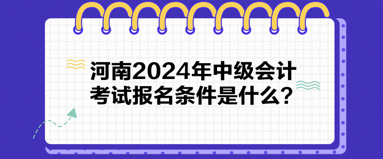 河南2024年中級(jí)會(huì)計(jì)考試報(bào)名條件是什么？