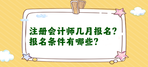 注冊(cè)會(huì)計(jì)師幾月報(bào)名？報(bào)名條件有哪些？