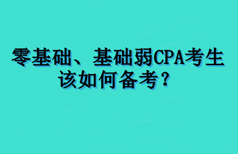 零基礎(chǔ)、基礎(chǔ)弱 CPA 考生該如何備考？